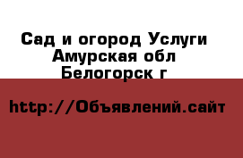 Сад и огород Услуги. Амурская обл.,Белогорск г.